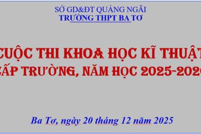 TRƯỜNG THPT BA TƠ TỔ CHỨC CUỘC THI KHOA HỌC KỸ THUẬT CẤP TRƯỜNG NĂM HỌC 2025–2026